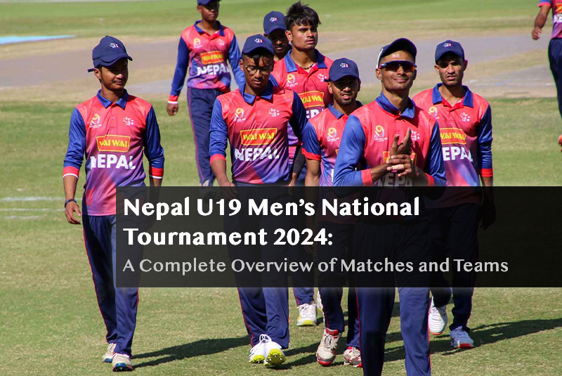 Nepal U19 Men’s National Tournament 2024: A Complete Overview of Matches and Teams